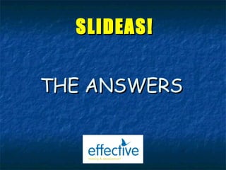 THE ANSWERS SLIDEAS! 