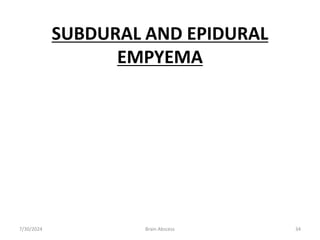 SUBDURAL AND EPIDURAL
EMPYEMA
7/30/2024 Brain Abscess 34
 