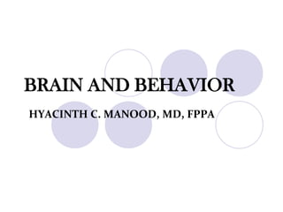 BRAIN AND BEHAVIOR HYACINTH C. MANOOD, MD, FPPA 