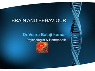 BRAIN AND BEHAVIOUR
Dr.Veera Balaji kumar
Psychologist & Homeopath

 