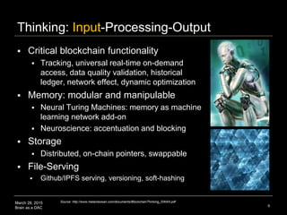 March 28, 2015
Brain as a DAC
Thinking: Input-Processing-Output
 Critical blockchain functionality
 Tracking, universal ...