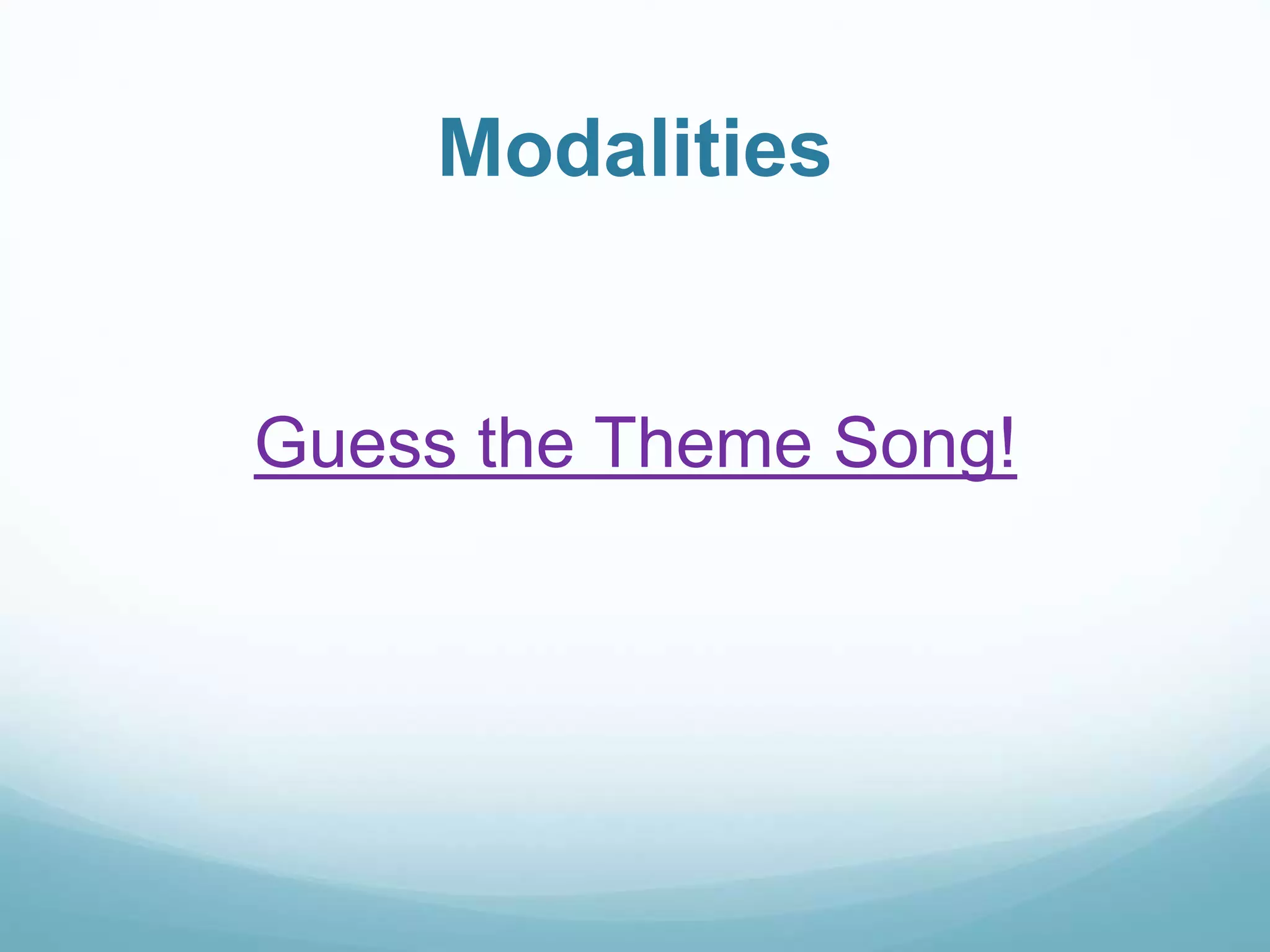 Modalities
Guess the Theme Song!
 