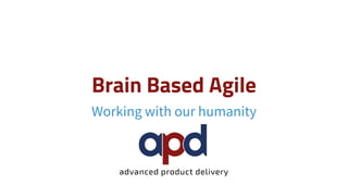 Brain Based Agile
Working with our humanity
 