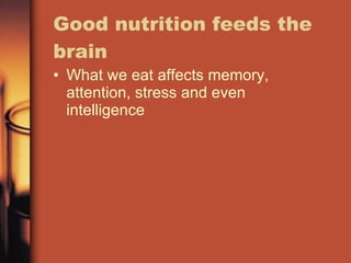 Good nutrition feeds the brain What we eat affects memory, attention, stress and even intelligence 