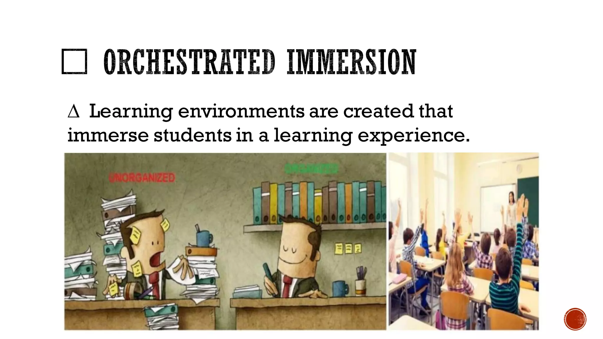 ∆ Learning environments are created that
immerse students in a learning experience.
 