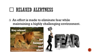 ∆ An effort is made to eliminate fear while
maintaining a highly challenging environment.
 