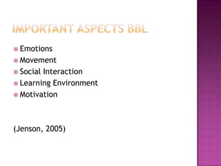  Emotions
 Movement
 SocialInteraction
 Learning Environment
 Motivation




(Jenson, 2005)
 