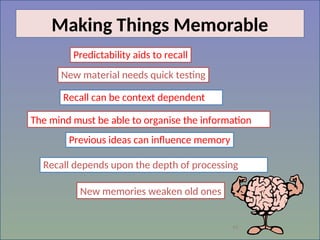 45
Making Things Memorable
Recall depends upon the depth of processing
New material needs quick testing
Predictability aids to recall
Previous ideas can influence memory
Recall can be context dependent
New memories weaken old ones
The mind must be able to organise the information
 