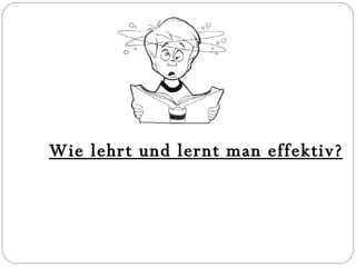 Wie lehrt und lernt man effektiv? 
