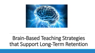 Brain-Based Teaching Strategies
that Support Long-Term Retention
 