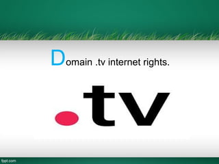 Domain .tv internet rights.
 