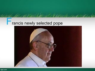 Francis newly selected pope
 