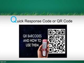 Quick Response Code or QR Code
 