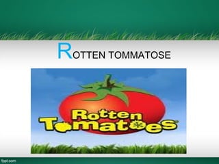 ROTTEN TOMMATOSE
 