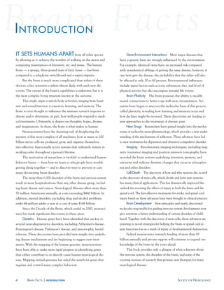 introduCtion
IT SETS HUmaNS apaRT from all other species                                  gene-Environment Interactions Most major diseases that
by allowing us to achieve the wonders of walking on the moon and        have a genetic basis are strongly influenced by the environment.
composing masterpieces of literature, art, and music. The human         For example, identical twins have an increased risk compared
brain — a spongy, three-pound mass of fatty tissue — has been           with nonidentical siblings of getting the same disease; however, if
compared to a telephone switchboard and a supercomputer.                one twin gets the disease, the probability that the other will also
     But the brain is much more complicated than either of these        be affected is only 30 to 60 percent. Environmental influences
devices, a fact scientists confirm almost daily, with each new dis-     include many factors such as toxic substances, diet, and level of
covery. The extent of the brain’s capabilities is unknown, but it is    physical activity but also encompass stressful life events.
the most complex living structure known in the universe.                     Brain plasticity The brain possesses the ability to modify
     This single organ controls body activities, ranging from heart     neural connections to better cope with new circumstances. Sci-
rate and sexual function to emotion, learning, and memory. The          entists have begun to uncover the molecular basis of this process,
brain is even thought to influence the immune system’s response to      called plasticity, revealing how learning and memory occur and
disease and to determine, in part, how well people respond to medi-     how declines might be reversed. These discoveries are leading to
cal treatments. Ultimately, it shapes our thoughts, hopes, dreams,      new approaches to the treatment of chronic pain.
and imaginations. In short, the brain is what makes us human.                New drugs Researchers have gained insight into the mecha-
     Neuroscientists have the daunting task of deciphering the          nisms of molecular neuropharmacology, which provides a new under-
mystery of this most complex of all machines: how as many as 100        standing of the mechanisms of addiction. These advances have led
billion nerve cells are produced, grow, and organize themselves         to new treatments for depression and obsessive-compulsive disorder.
into effective, functionally active systems that ordinarily remain in        Imaging Revolutionary imaging techniques, including mag-
working order throughout a person’s lifetime.                           netic resonance imaging and positron emission tomography, have
     The motivation of researchers is twofold: to understand human      revealed the brain systems underlying attention, memory, and
behavior better — from how we learn to why people have trouble          emotions and indicate dynamic changes that occur in schizophre-
getting along together — and to discover ways to prevent or cure        nia and other disorders.
many devastating brain disorders.                                            Cell death The discovery of how and why neurons die, as well
     The more than 1,000 disorders of the brain and nervous system      as the discovery of stem cells, which divide and form new neurons,
result in more hospitalizations than any other disease group, includ-   has many clinical applications. This has dramatically improved the
ing heart disease and cancer. Neurological illnesses affect more than   outlook for reversing the effects of injury in both the brain and the
50 million Americans annually, at costs exceeding $460 billion. In      spinal cord. The first effective treatments for stroke and spinal cord
addition, mental disorders, excluding drug and alcohol problems,        injury based on these advances have been brought to clinical practice.
strike 44 million adults a year at a cost of some $148 billion.              Brain development New principles and newly discovered
     Since the Decade of the Brain, which ended in 2000, neurosci-      molecules responsible for guiding nervous system development now
ence has made significant discoveries in these areas:                   give scientists a better understanding of certain disorders of child-
     genetics Disease genes have been identified that are key to        hood. Together with the discovery of stem cells, these advances are
several neurodegenerative disorders, including Alzheimer’s disease,     pointing to novel strategies for helping the brain or spinal cord re-
Huntington’s disease, Parkinson’s disease, and amyotrophic lateral      gain functions lost as a result of injury or developmental dysfunction.
sclerosis. These discoveries have provided new insight into underly-         Federal neuroscience research funding of more than $5
ing disease mechanisms and are beginning to suggest new treat-          billion annually and private support will continue to expand our
ments. With the mapping of the human genome, neuroscientists            knowledge of the brain in the years ahead.
have been able to make more rapid progress in identifying genes              This book provides only a glimpse of what is known about
that either contribute to or directly cause human neurological dis-     the nervous system, the disorders of the brain, and some of the
ease. Mapping animal genomes has aided the search for genes that        exciting avenues of research that promise new therapies for many
regulate and control many complex behaviors.                            neurological diseases.



4        Brain FaCts | introduction                                                                                     soCiety For neurosCienCe
 