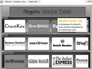 Media-Desk Tab
A showcase of a Brand’s
Press articles displayed on
an interactive rack.

 