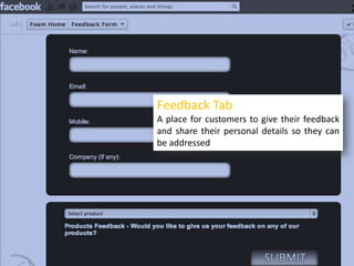 Feedback Tab
A place for customers to give their feedback
and share their personal details so they can
be addressed

 