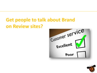 Get people to talk about Brand
on Review sites?

 