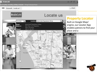 Property Locator
Built on Google Maps’
engine, our Locator App
enables patrons to find your
place and a

 