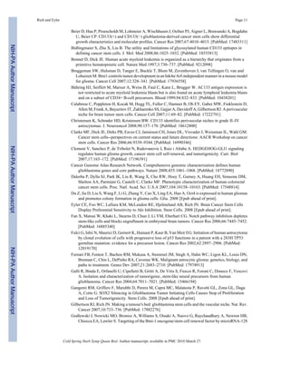 Rich and Eyler Page 11 
Beier D, Hau P, Proescholdt M, Lohmeier A, Wischhusen J, Oefner PJ, Aigner L, Brawanski A, Bogdahn 
U, Beier CP. CD133(+) and CD133(−) glioblastoma-derived cancer stem cells show differential 
growth characteristics and molecular profiles. Cancer Res 2007;67:4010–4015. [PubMed: 17483311] 
Bidlingmaier S, Zhu X, Liu B. The utility and limitations of glycosylated human CD133 epitopes in 
defining cancer stem cells. J. Mol. Med 2008;86:1025–1032. [PubMed: 18535813] 
Bonnet D, Dick JE. Human acute myeloid leukemia is organized as a hierarchy that originates from a 
primitive hematopoietic cell. Nature Med 1997;3:730–737. [PubMed: 9212098] 
Bruggeman SW, Hulsman D, Tanger E, Buckle T, Blom M, Zevenhoven J, van Tellingen O, van and 
Lohuizen M. Bmi1 controls tumor development in an Ink4a/Arf-independent manner in a mouse model 
for glioma. Cancer Cell 2007;12:328–341. [PubMed: 17936558] 
Bühring HJ, Seiffert M, Marxer A, Weiss B, Faul C, Kanz L, Brugger W. AC133 antigen expression is 
not restricted to acute myeloid leukemia blasts but is also found on acute lymphoid leukemia blasts 
and on a subset of CD34+ B-cell precursors. Blood 1999;94:832–833. [PubMed: 10438201] 
Calabrese C, Poppleton H, Kocak M, Hogg TL, Fuller C, Hamner B, Oh EY, Gaber MW, Finklestein D, 
Allen M, Frank A, Bayazitov IT, Zakharenko SS, Gajjar A, Davidoff A, Gilbertson RJ. A perivascular 
niche for brain tumor stem cells. Cancer Cell 2007;11:69–82. [PubMed: 17222791] 
Christensen K, Schrøder HD, Kristensen BW. CD133 identifies perivascular niches in grade II–IV 
astrocytomas. J. Neurooncol 2008;90:157–170. [PubMed: 18612800] 
Clarke MF, Dick JE, Dirks PB, Eaves CJ, Jamieson CH, Jones DL, Visvader J, Weissman IL, Wahl GM. 
Cancer stem cells--perspectives on current status and future directions: AACR Workshop on cancer 
stem cells. Cancer Res 2006;66:9339–9344. [PubMed: 16990346] 
Clement V, Sanchez P, de Tribolet N, Radovanovic I, Ruiz i Altaba A. HEDGEHOG-GLI1 signaling 
regulates human glioma growth, cancer stem cell self-renewal, and tumorigenicity. Curr. Biol 
2007;17:165–172. [PubMed: 17196391] 
Cancer Genome Atlas Research Network. Comprehensive genomic characterization defines human 
glioblastoma genes and core pathways. Nature 2008;455:1061–1068. [PubMed: 18772890] 
Dalerba P, Dylla SJ, Park IK, Liu R, Wang X, Cho RW, Hoey T, Gurney A, Huang EH, Simeone DM, 
Shelton AA, Parmiani G, Castelli C, Clarke MF. Phenotypic characterization of human colorectal 
cancer stem cells. Proc. Natl. Acad. Sci. U.S.A 2007;104:10158–10163. [PubMed: 17548814] 
Du Z, Jia D, Liu S, Wang F, Li G, Zhang Y, Cao X, Ling EA, Hao A. Oct4 is expressed in human gliomas 
and promotes colony formation in glioma cells. Glia. 2008 [Epub ahead of print]. 
Eyler CE, Foo WC, Lafiura KM, McLendon RE, Hjelmeland AB, Rich JN. Brain Cancer Stem Cells 
Display Preferential Sensitivity to Akt Inhibition. Stem Cells. 2008 [Epub ahead of print]. 
Fan X, Matsui W, Khaki L, Stearns D, Chun J, Li YM, Eberhart CG. Notch pathway inhibition depletes 
stem-like cells and blocks engraftment in embryonal brain tumors. Cancer Res 2006;66:7445–7452. 
[PubMed: 16885340] 
Fulci G, Ishii N, Maurici D, Gernert K, Hainaut P, Kaur B, Van Meir EG. Initiation of human astrocytoma 
by clonal evolution of cells with progressive loss of p53 functions in a patient with a 283H TP53 
germline mutation: evidence for a precursor lesion. Cancer Res 2002;62:2897–2906. [PubMed: 
12019170] 
Furnari FB, Fenton T, Bachoo RM, Mukasa A, Stommel JM, Stegh A, Hahn WC, Ligon KL, Louis DN, 
Brennan C, Chin L, DePinho RA, Cavenee WK. Malignant astrocytic glioma: genetics, biology, and 
paths to treatment. Genes Dev 2007;21:2683–2710. [PubMed: 17974913] 
Galli R, Binda E, Orfanelli U, Cipelletti B, Gritti A, De Vitis S, Fiocco R, Foroni C, Dimeco F, Vescovi 
A. Isolation and characterization of tumorigenic, stem-like neural precursors from human 
glioblastoma. Cancer Res 2004;64:7011–7021. [PubMed: 15466194] 
Gangemi RM, Griffero F, Marubbi D, Perera M, Capra MC, Malatesta P, Ravetti GL, Zona GL, Daga 
A, Corte G. SOX2 Silencing in Glioblastoma Tumor Initiating Cells Causes Stop of Proliferation 
and Loss of Tumorigenicity. Stem Cells. 2008 [Epub ahead of print]. 
Gilbertson RJ, Rich JN. Making a tumour's bed: glioblastoma stem cells and the vascular niche. Nat. Rev. 
Cancer 2007;10:733–736. [PubMed: 17882276] 
Godlewski J, Nowicki MO, Bronisz A, Williams S, Otsuki A, Nuovo G, Raychaudhury A, Newton HB, 
Chiocca EA, Lawler S. Targeting of the Bmi-1 oncogene/stem cell renewal factor by microRNA-128 
Cold Spring Harb Symp Quant Biol. Author manuscript; available in PMC 2010 March 27. 
NIH-PA Author Manuscript NIH-PA Author Manuscript NIH-PA Author Manuscript 
 