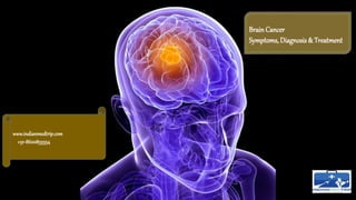 Brain Cancer
Symptoms, Diagnosis & Treatment
www.indianmedtrip.com
+91-8600855554
 