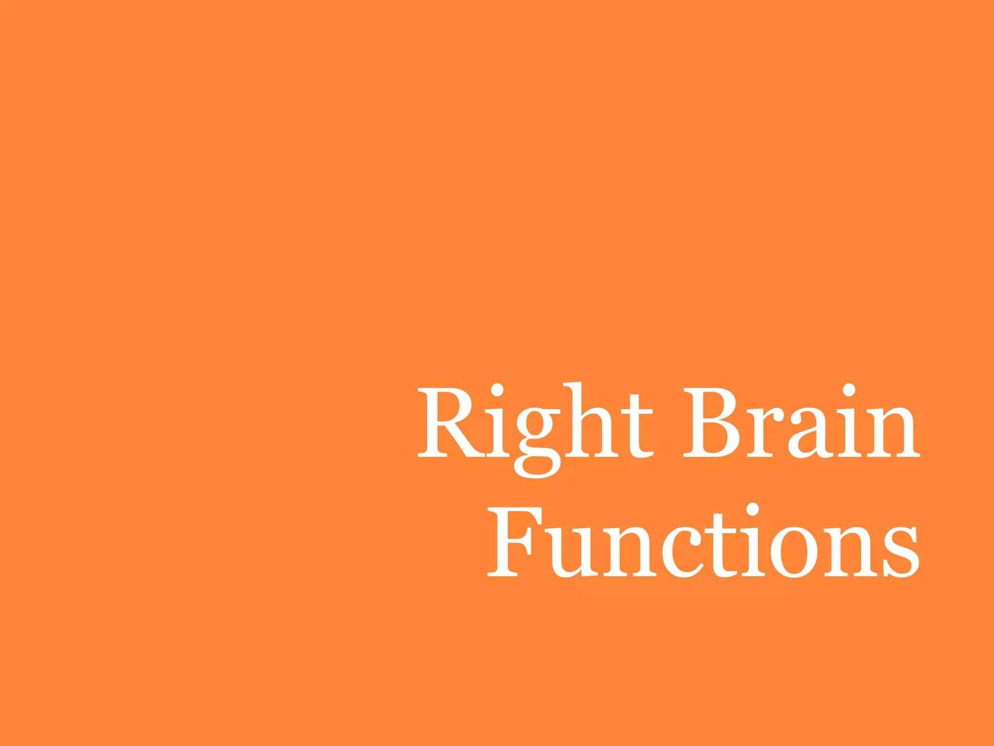 Right Brain
 Functions
 
