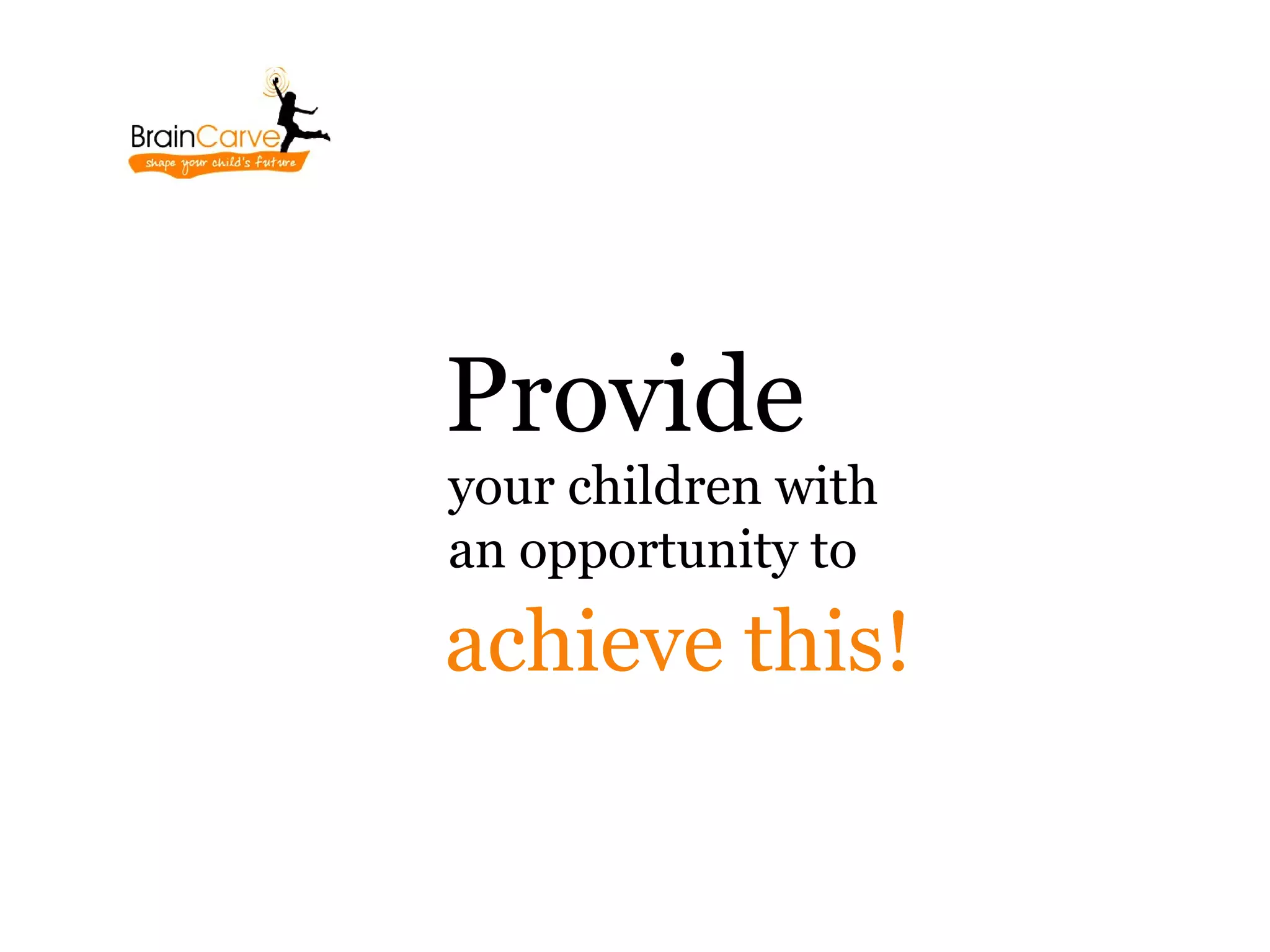 Provide
your children with
an opportunity to
achieve this!
 