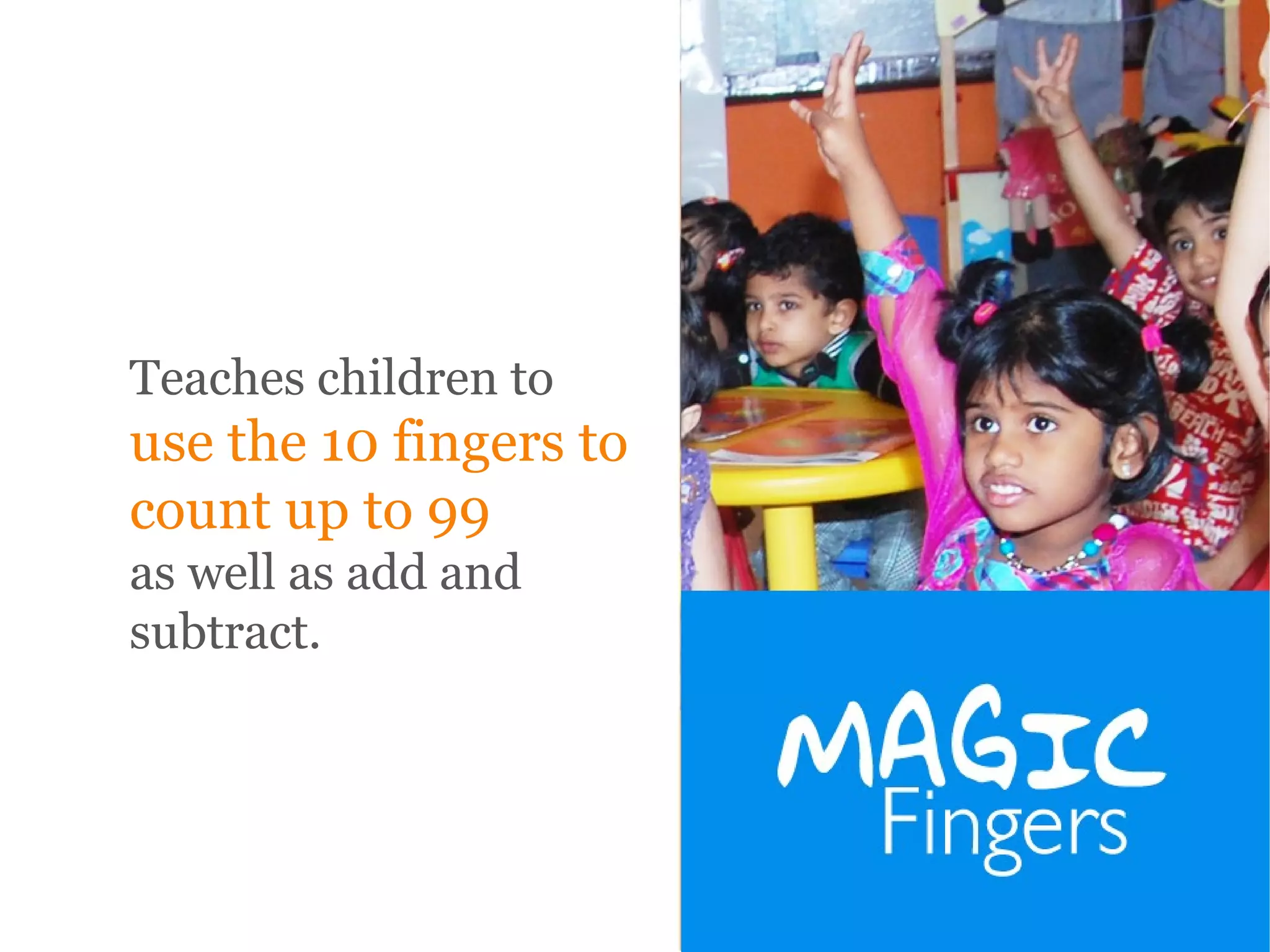 Teaches children to
use the 10 fingers to
count up to 99
as well as add and
subtract.
 