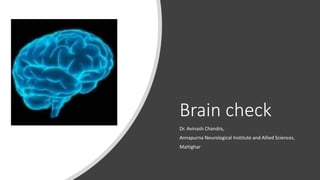 Brain check
Dr. Avinash Chandra,
Annapurna Neurological Institute and Allied Sciences,
Maitighar
 