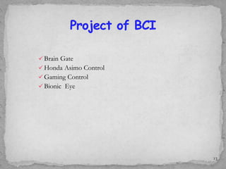  Brain Gate
 Honda Asimo Control
 Gaming Control
 Bionic Eye
13
 