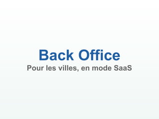 Back Office
Pour les villes, en mode SaaS
 