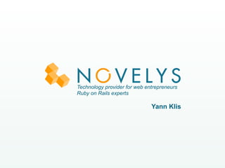 Technology provider for web entrepreneurs
Ruby on Rails experts

                              Yann Klis
 