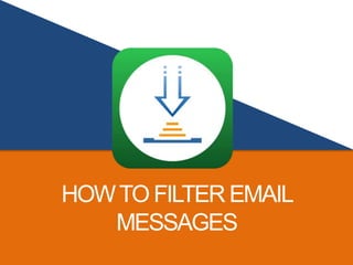 HOWTO FILTER EMAIL
MESSAGES
 