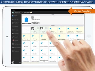 4.TAPQUICKINBOXTOVIEW“THINGSTODO”WITHDEFINITE &“SOMEDAY”DATES
CaptureEverything
 