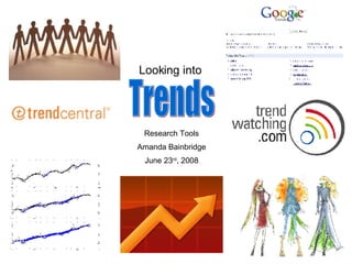 Looking into  Research Tools Amanda Bainbridge June 23 rd , 2008 Trends 
