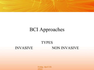BCI Approaches
TYPES
INVASIVE NON INVASIVE
 
