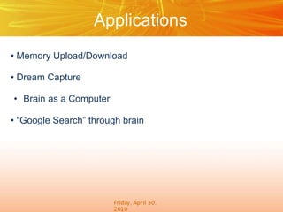 Applications
• Memory Upload/Download
• Dream Capture
• Brain as a Computer
• “Google Search” through brain
 
