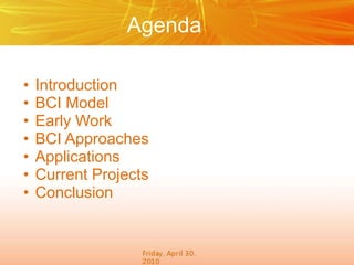 Agenda
• Introduction
• BCI Model
• Early Work
• BCI Approaches
• Applications
• Current Projects
• Conclusion
 