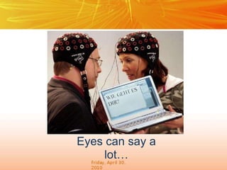 Eyes can say a
lot…
 
