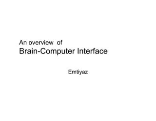 An overview of
Brain-Computer Interface

                 Emtiyaz