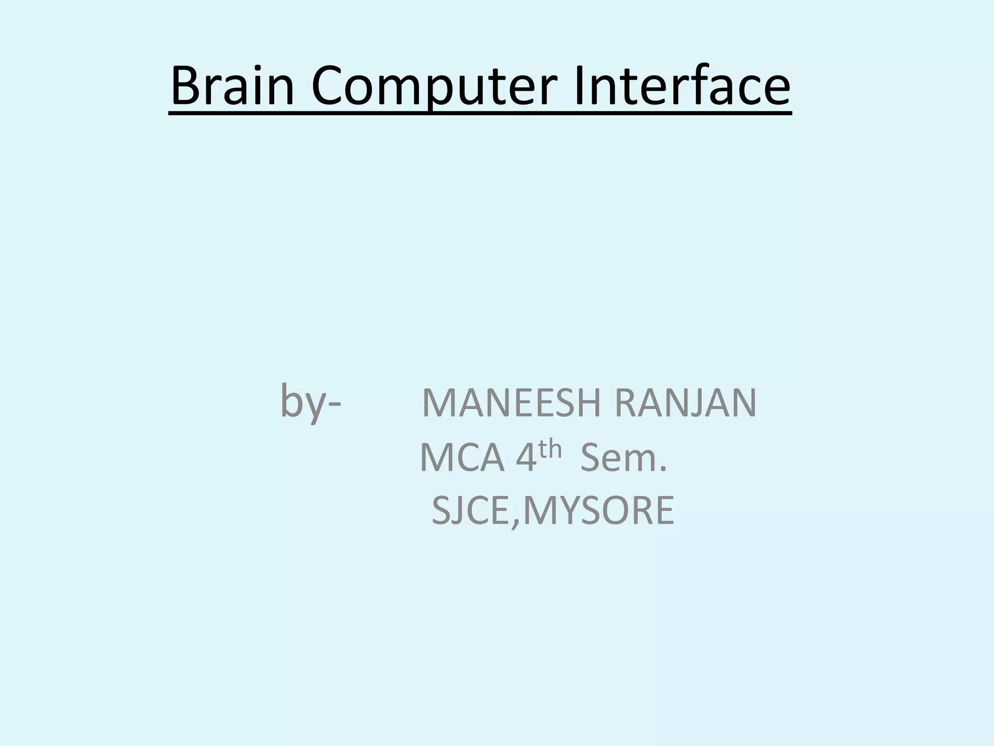 Brain Computer Interfaceby-       MANEESH RANJAN      MCA 4th Sem.        SJCE,MYSORE