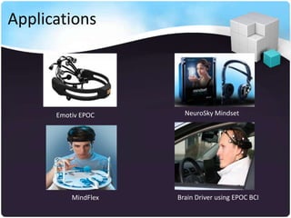 Applications




      Emotiv EPOC      NeuroSky Mindset




          MindFlex   Brain Driver using EPOC BCI
 