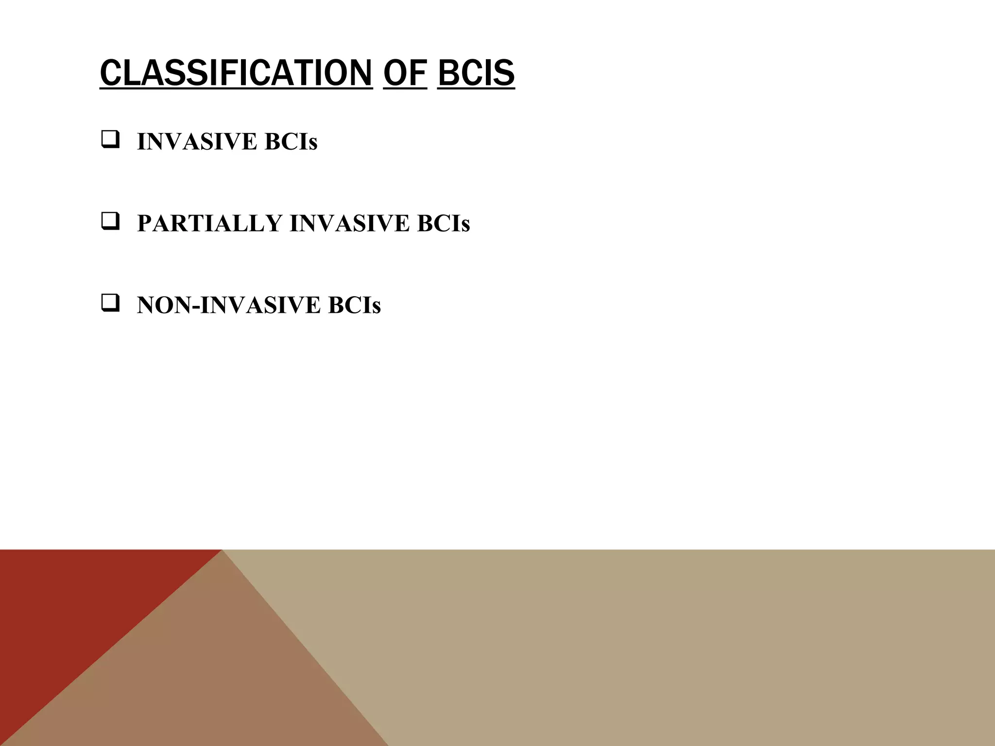 CLASSIFICATION OF BCIS
 INVASIVE BCIs


 PARTIALLY INVASIVE BCIs


 NON-INVASIVE BCIs
 
