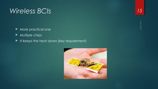 Wireless BCIs
 More practical one
 Multiple chips
 It keeps the heat down (key requirement)
15
 