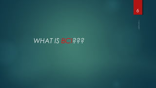 WHAT IS BCI???
6
 
