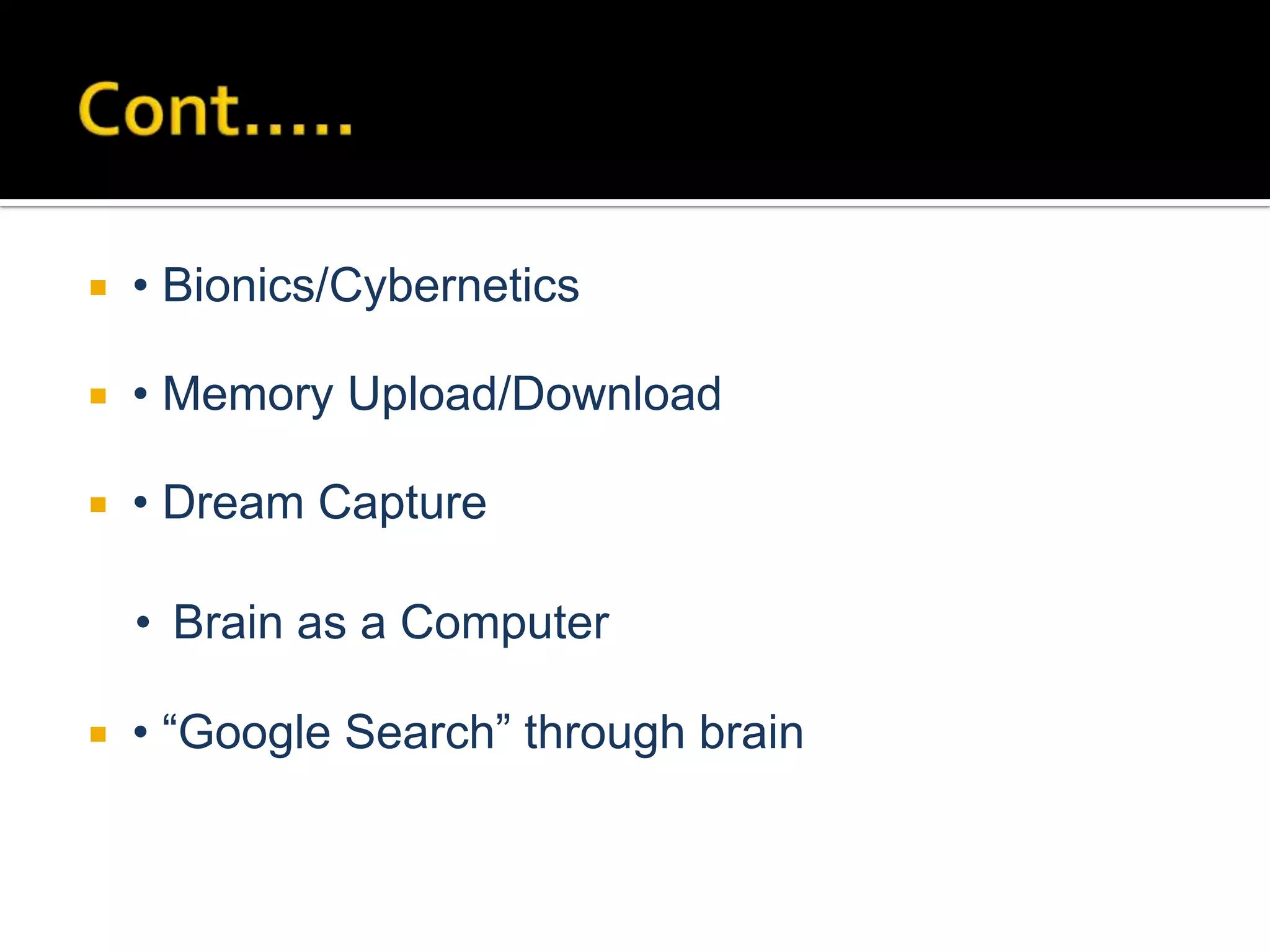 

• Bionics/Cybernetics



• Memory Upload/Download



• Dream Capture
• Brain as a Computer



• “Google Search” through brain

 