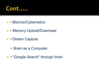 

• Bionics/Cybernetics



• Memory Upload/Download



• Dream Capture
• Brain as a Computer



• “Google Search” through brain

 