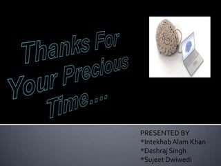 PRESENTED BY
*Intekhab Alam Khan
*Deshraj Singh
*Sujeet Dwiwedi

 