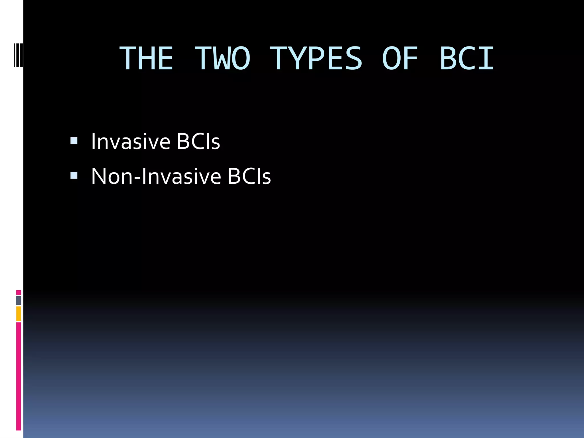 THE TWO TYPES OF BCI
 Invasive BCIs
 Non-Invasive BCIs
 