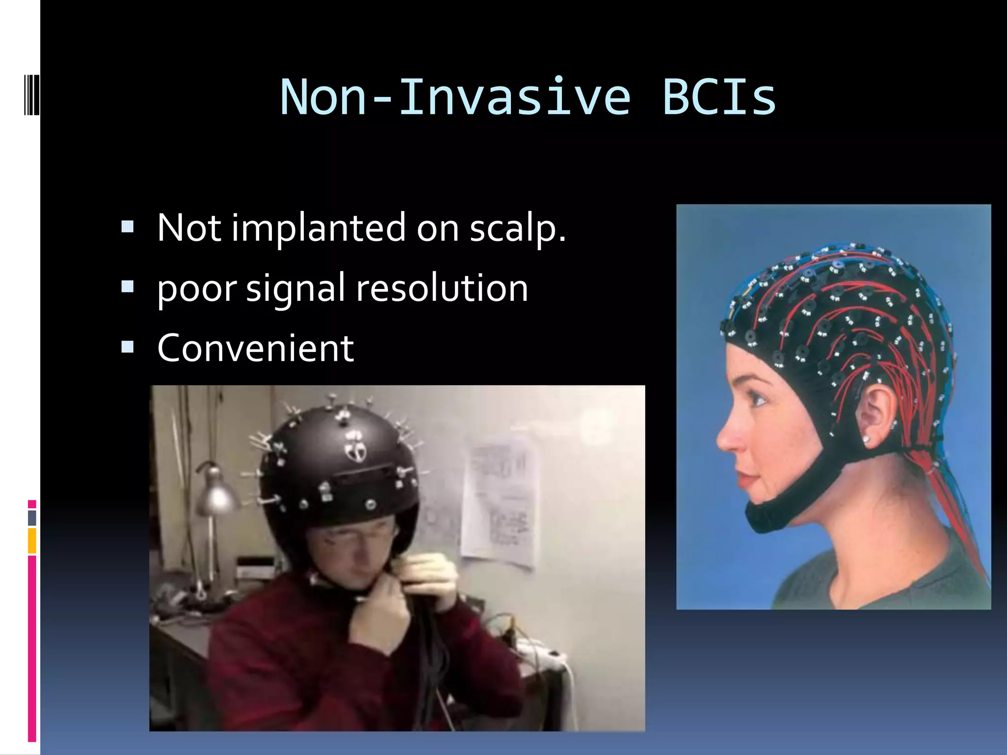 Non-Invasive BCIs
 Not implanted on scalp.
 poor signal resolution
 Convenient
 